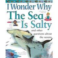 I Wonder Why the Sea Is Salty and Other Questions About the Oceans