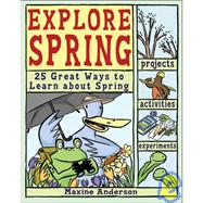 Explore Spring!: 25 Great Ways to Learn About Spring