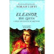 Eleanor the Queen A Novel of Eleanor of Aquitaine
