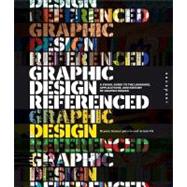 Graphic Design, Referenced : A Visual Guide to the Language, Applications, and History of Graphic Design