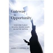 Gateway to Opportunity How How One Public School Helped Shape an Entire Nation