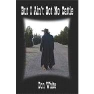 But I Ain't Got No Cattle