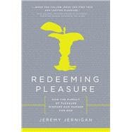 Redeeming Pleasure How the Pursuit of Pleasure Mirrors Our Hunger for God