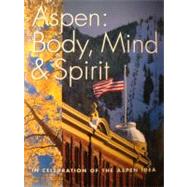 Aspen : In Celebration of the Aspen Idea: Body, Mind and Spirit