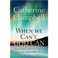 When We Can't, God Can Encounters With the God of the Impossible