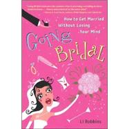 Going Bridal How to Get Married Without Losing Your Mind