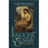 Innocent Ecstasy How Christianity Gave America an Ethic of Sexual Pleasure