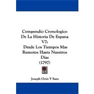 Compendio Cronologico de la Historia de Espana V7 : Desde Los Tiempos Mas Remotos Hasta Nuestros Dias (1797)