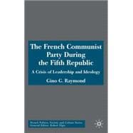 The French Communist Party during the Fifth Republic A Crisis of Leadership and Ideology