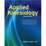 Applied Kinesiology, Revised Edition A Training Manual and Reference Book of Basic Principles and Practices