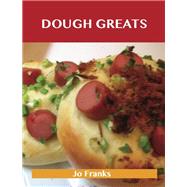 Dough Greats : Delicious Dough Recipes, the Top 100 Dough Recipes