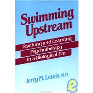 Swimming Upstream: Teaching and Learning Psychotherapy in a Biological Era