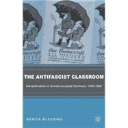The Antifascist Classroom Denazification in Soviet-occupied Germany, 1945-1949