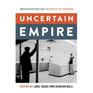 Uncertain Empire American History and the Idea of the Cold War