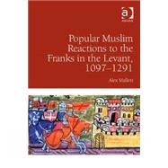 Popular Muslim Reactions to the Franks in the Levant, 1097û1291