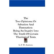 The Two Opinions; or Salvation and Damnation: Being an Inquiry into the Truth of Certain Theological Tents