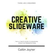 Creative Slideware : The Ultimate Guide to Designing Effective Presentations