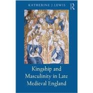 Kingship and Masculinity in Late Medieval England