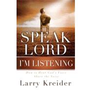 Speak Lord, I'm Listening How to Hear God's Voice Above the Noise
