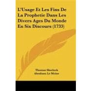 L'usage Et Les Fins De La Prophetie Dans Les Divers Ages Du Monde En Six Discours