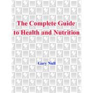 The Complete Guide to Health and Nutrition A Sourcebook for a Healthier Life