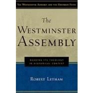The Westminster Assembly: Reading Its Theology in Historical Context