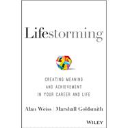 Lifestorming Creating Meaning and Achievement in Your Career and Life