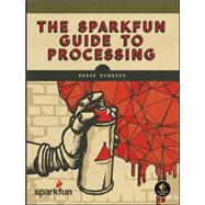 The SparkFun Guide to Processing Create Interactive Art with Code