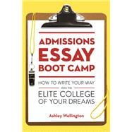 Admissions Essay Boot Camp How to Write Your Way into the Elite College of Your Dreams