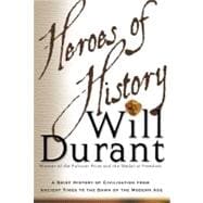 Heroes of History : A Brief History of Civilization from Ancient Times to the Dawn of the Modern Age
