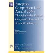 European Competition Law Annual 2004 The Relationship Between Competition Law and the (Liberal) Professions