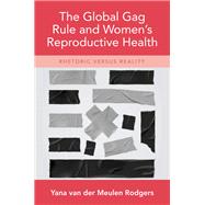The Global Gag Rule and Women's Reproductive Health Rhetoric Versus Reality