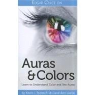 Edgar Cayce on Auras and Colors: Learn to Understand Color and See Auras