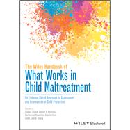 The Wiley Handbook of What Works in Child Maltreatment An Evidence-Based Approach to Assessment and Intervention in Child Protection