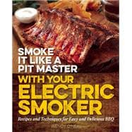 Smoke It Like a Pit Master with Your Electric Smoker Recipes and Techniques for Easy and Delicious BBQ