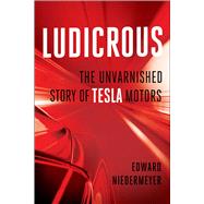 Ludicrous The Unvarnished Story of Tesla Motors