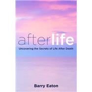 Afterlife Uncovering the Secrets of Life After Death