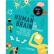 The Human Brain in 30 Seconds 30 amazing topics for brilliant brains explained in half a minute