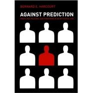 Against Prediction: Profiling, Policing, And Punishing in an Actuarial Age
