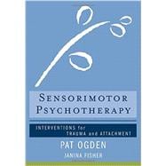Sensorimotor Psychotherapy Interventions for Trauma and Attachment