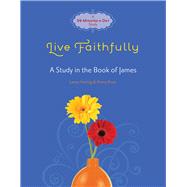 Live Faithfully A Study in the Book of James