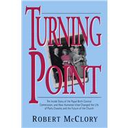 Turning Point The Inside Story of the Papal Birth Control Commission and How Humanae Vitae Changed the Life of Patty Crowley and the Future of the Church