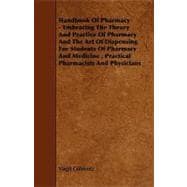 Handbook of Pharmacy: Embracing the Theory and Practice of Pharmacy and the Art of Dispensing for Students of Pharmacy and Medicine , Practical Pharmacists and Physicians