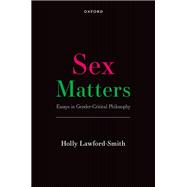 Sex Matters Essays in Gender-Critical Philosophy