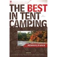 The Best in Tent Camping: Pennsylvania A Guide for Car Campers Who Hate RVs, Concrete Slabs, and Loud Portable Stereos