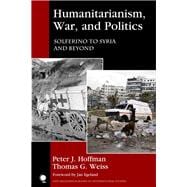 Humanitarianism, War, and Politics Solferino to Syria and Beyond