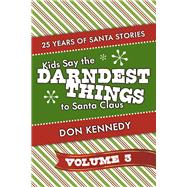 Kids Say The Darndest Things To Santa Claus Volume 3 25 Years of Santa Stories