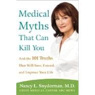 Medical Myths That Can Kill You : And the 101 Truths That Will Save, Extend, and Improve Your Life