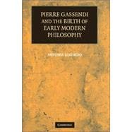 Pierre Gassendi and the Birth of Early Modern Philosophy