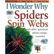 I Wonder Why Spiders Spin Webs And Other Questions About Creepy Crawlies